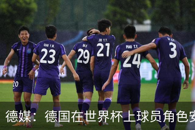 德媒：德国在世界杯上球员角色安排极为混乱，纳帅用人轻诺寡信